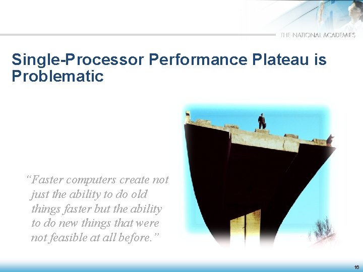 Single-Processor Performance Plateau is Problematic “Faster computers create not just the ability to do