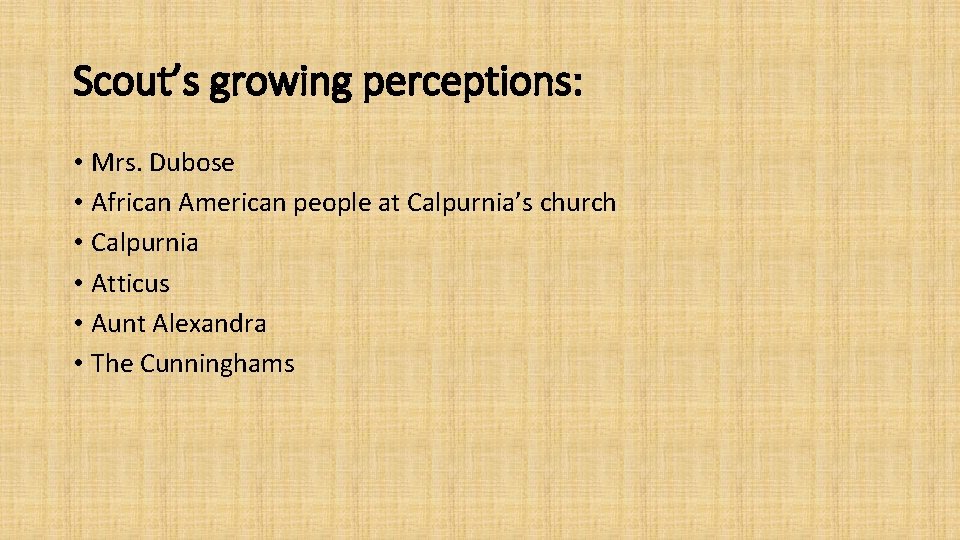 Scout’s growing perceptions: • Mrs. Dubose • African American people at Calpurnia’s church •