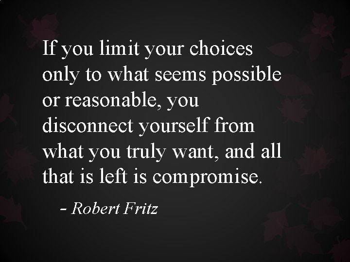 If you limit your choices only to what seems possible or reasonable, you disconnect If you limit your choices only to what seems possible or reasonable, you disconnect