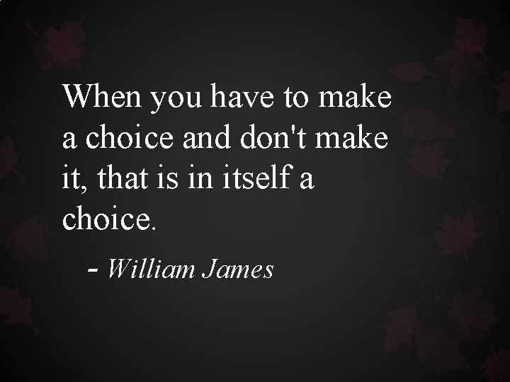 When you have to make a choice and don't make it, that is in When you have to make a choice and don't make it, that is in