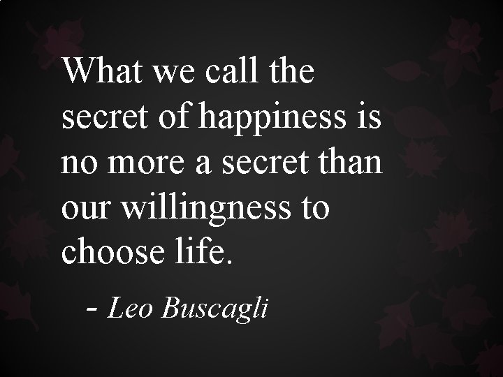 What we call the secret of happiness is no more a secret than our What we call the secret of happiness is no more a secret than our
