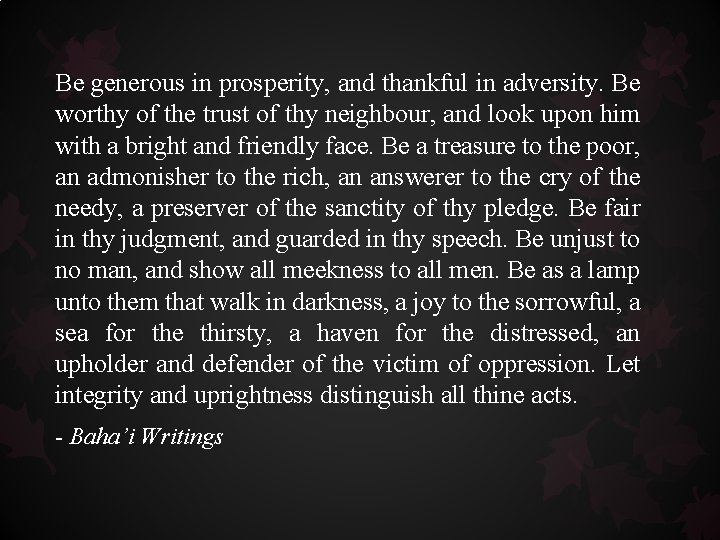 Be generous in prosperity, and thankful in adversity. Be worthy of the trust of Be generous in prosperity, and thankful in adversity. Be worthy of the trust of