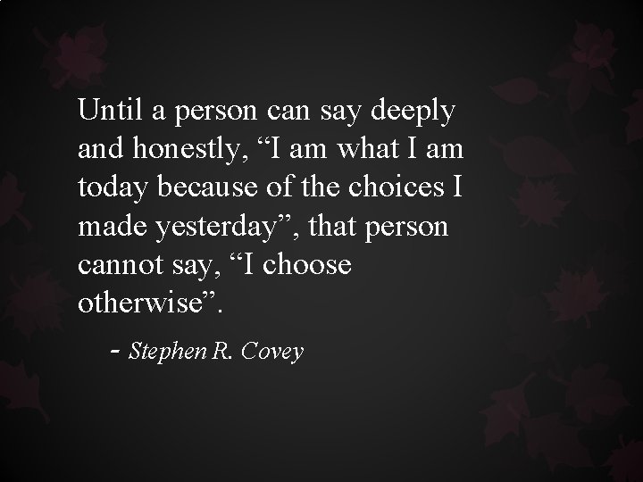Until a person can say deeply and honestly, “I am what I am today Until a person can say deeply and honestly, “I am what I am today