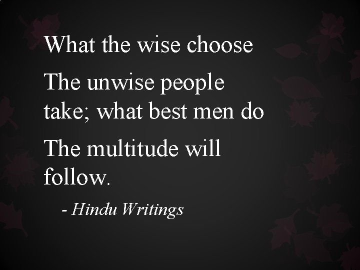 What the wise choose The unwise people take; what best men do The multitude What the wise choose The unwise people take; what best men do The multitude