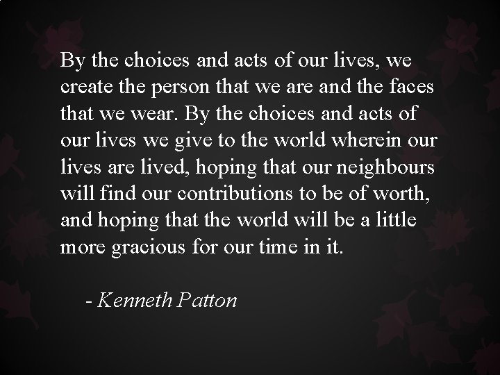 By the choices and acts of our lives, we create the person that we By the choices and acts of our lives, we create the person that we