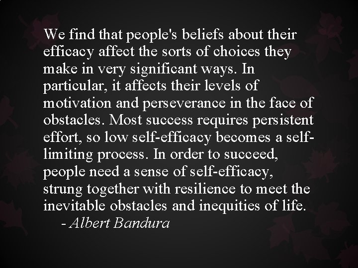 We find that people's beliefs about their efficacy affect the sorts of choices they We find that people's beliefs about their efficacy affect the sorts of choices they