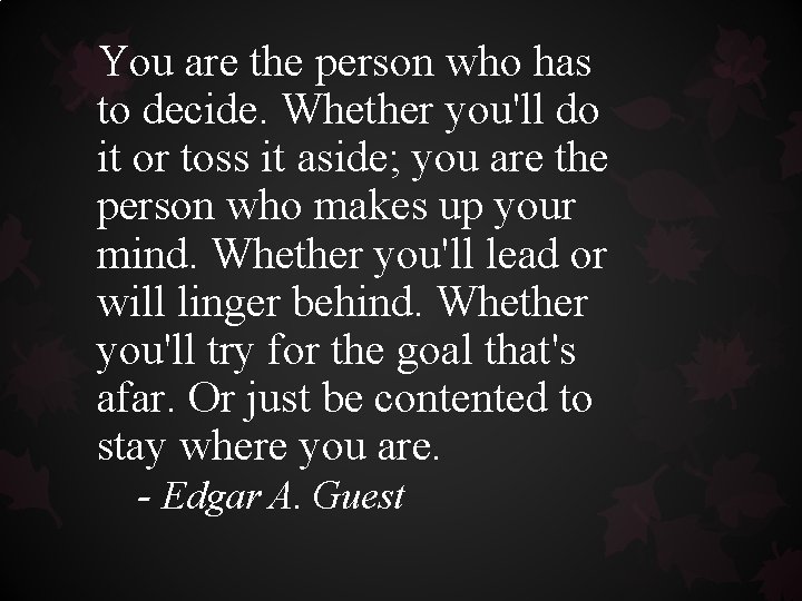 You are the person who has to decide. Whether you'll do it or toss You are the person who has to decide. Whether you'll do it or toss