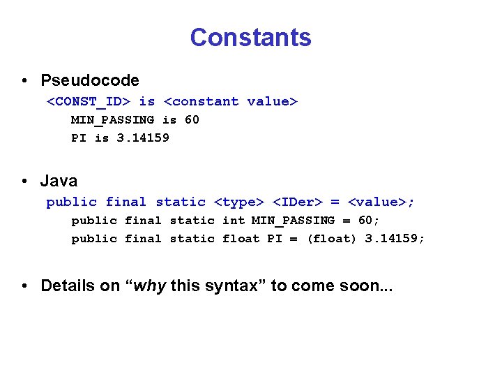 Constants • Pseudocode <CONST_ID> is <constant value> MIN_PASSING is 60 PI is 3. 14159