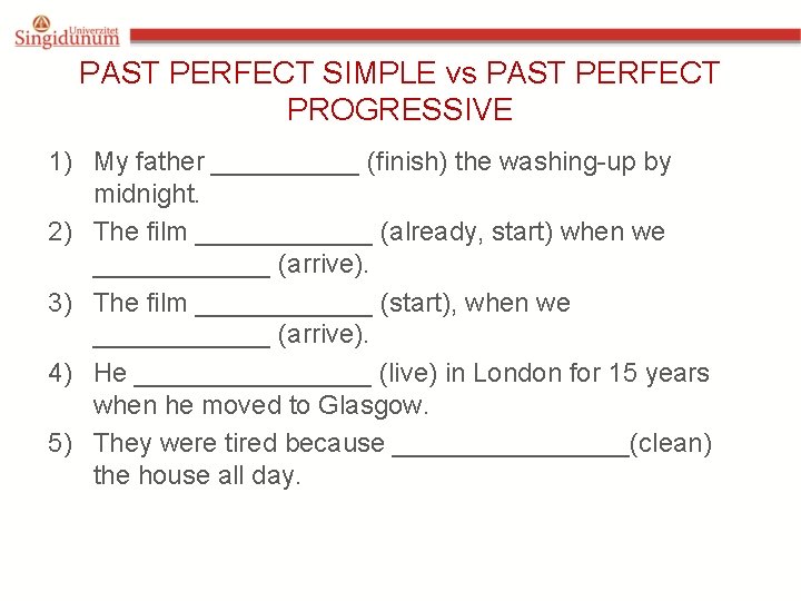 PAST PERFECT SIMPLE vs PAST PERFECT PROGRESSIVE 1) My father _____ (finish) the washing-up