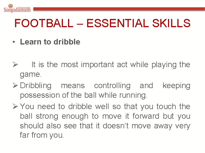 FOOTBALL – ESSENTIAL SKILLS • Learn to dribble Ø It is the most important