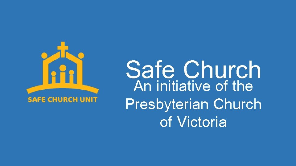 Safe Church An initiative of the Presbyterian Church of Victoria 