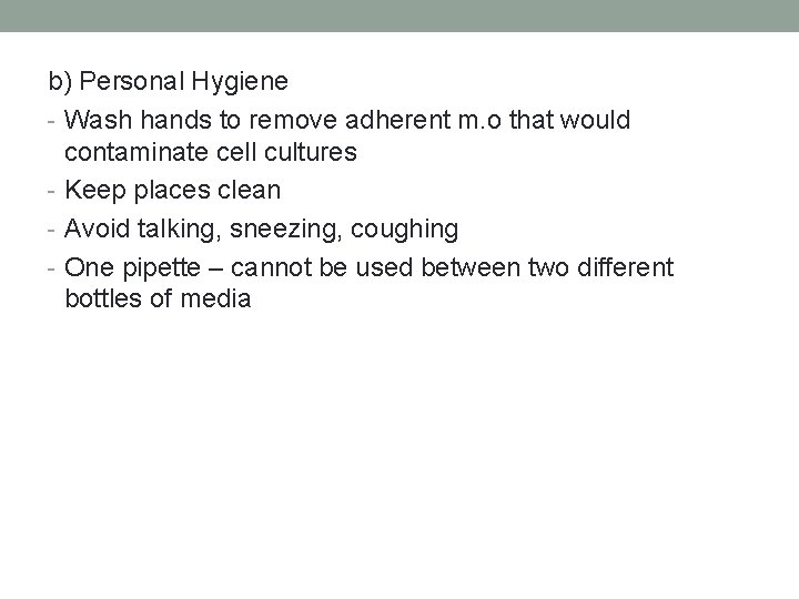 b) Personal Hygiene - Wash hands to remove adherent m. o that would contaminate