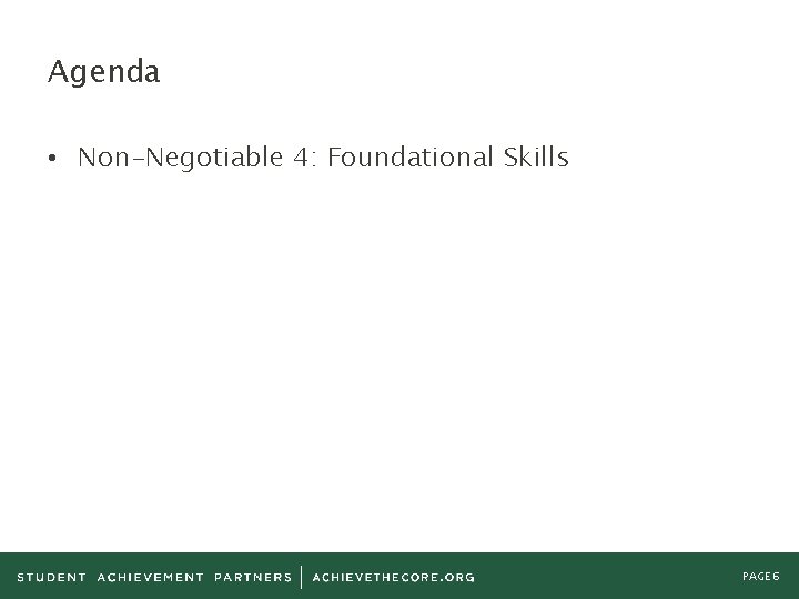 Agenda • Non-Negotiable 4: Foundational Skills PAGE 6 