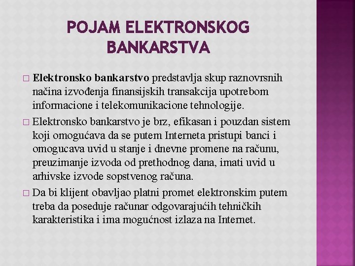 POJAM ELEKTRONSKOG BANKARSTVA � Elektronsko bankarstvo predstavlja skup raznovrsnih načina izvođenja finansijskih transakcija upotrebom