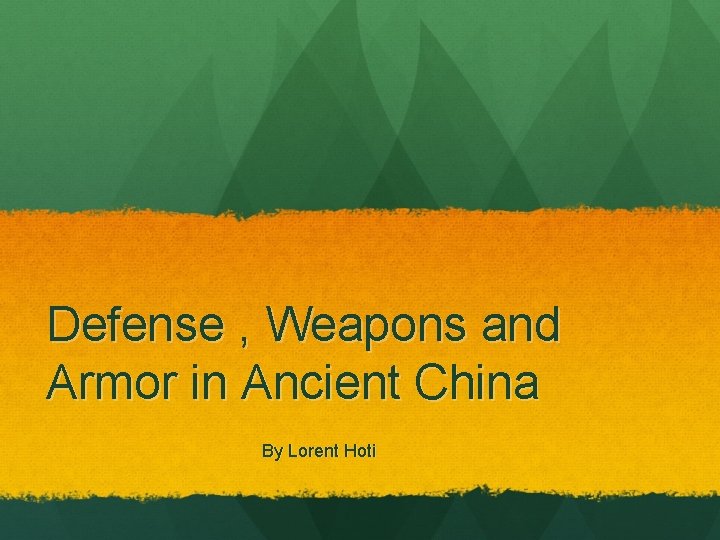 Defense , Weapons and Armor in Ancient China By Lorent Hoti 