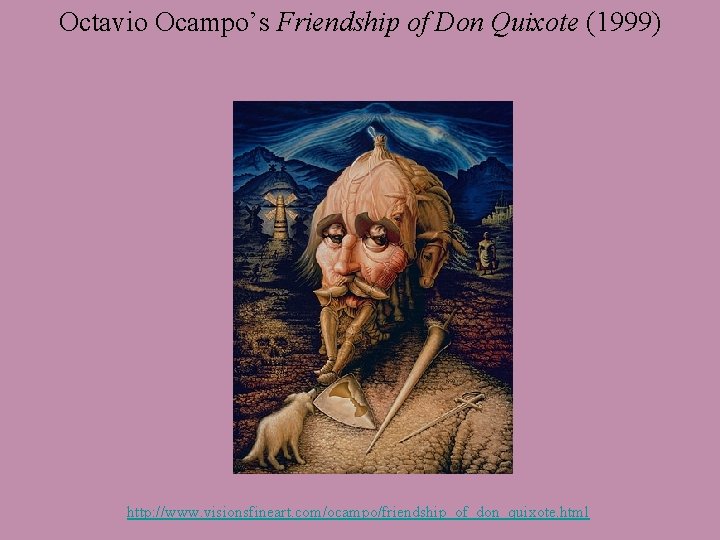 Octavio Ocampo’s Friendship of Don Quixote (1999) http: //www. visionsfineart. com/ocampo/friendship_of_don_quixote. html 