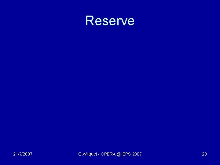 Reserve 21/7/2007 G. Wilquet - OPERA @ EPS 2007 23 