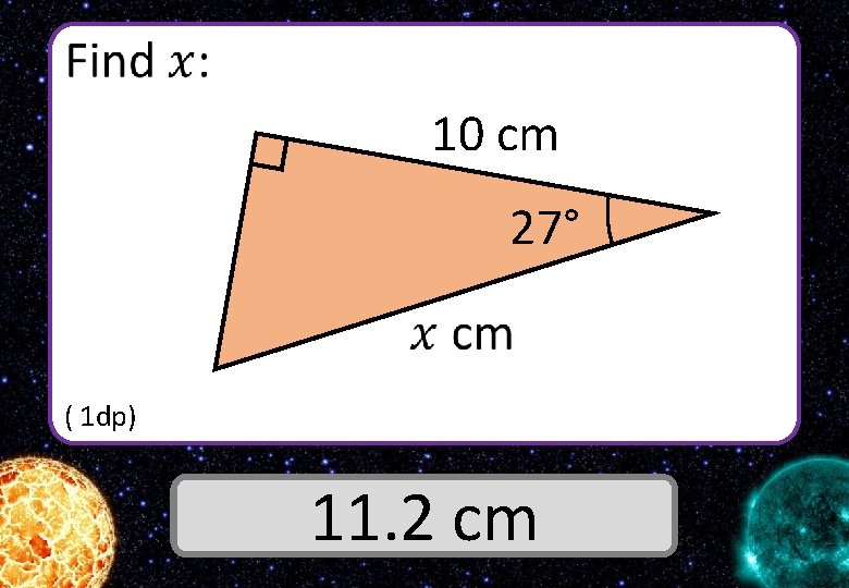  10 cm 27° ( 1 dp) Answer 11. 2 cm 