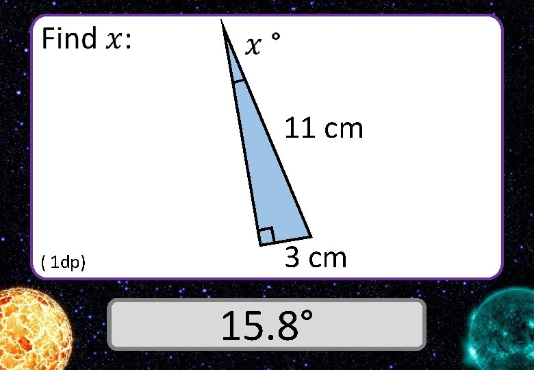  11 cm ( 1 dp) 3 cm Answer 15. 8° 