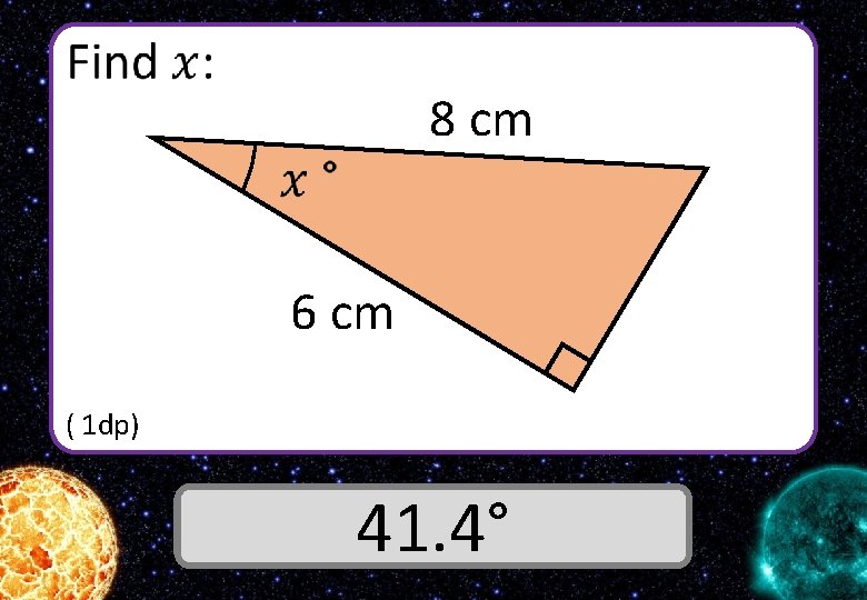  8 cm 6 cm ( 1 dp) Answer 41. 4° 