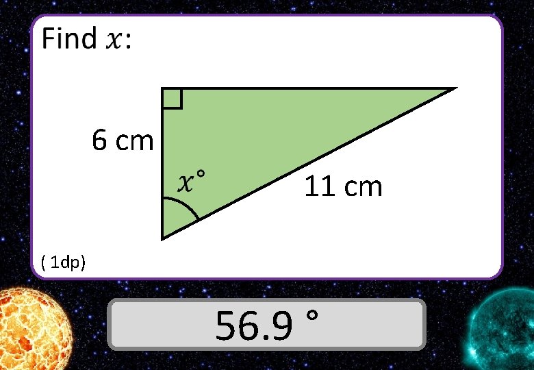  6 cm 11 cm ( 1 dp) Answer 56. 9 ° 