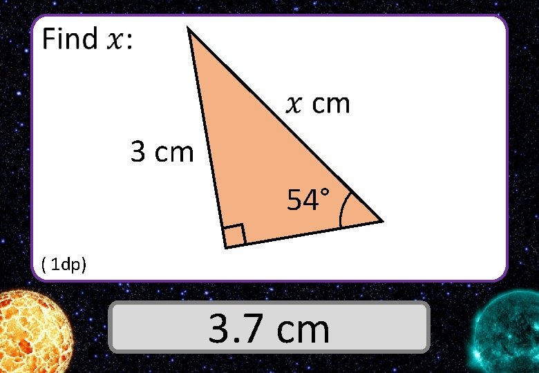  3 cm 54° ( 1 dp) Answer 3. 7 cm 