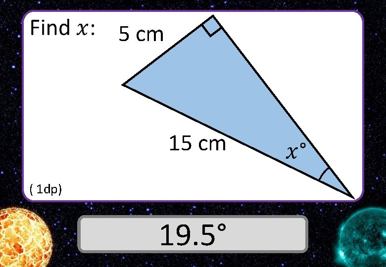  5 cm 15 cm ( 1 dp) Answer 19. 5° 