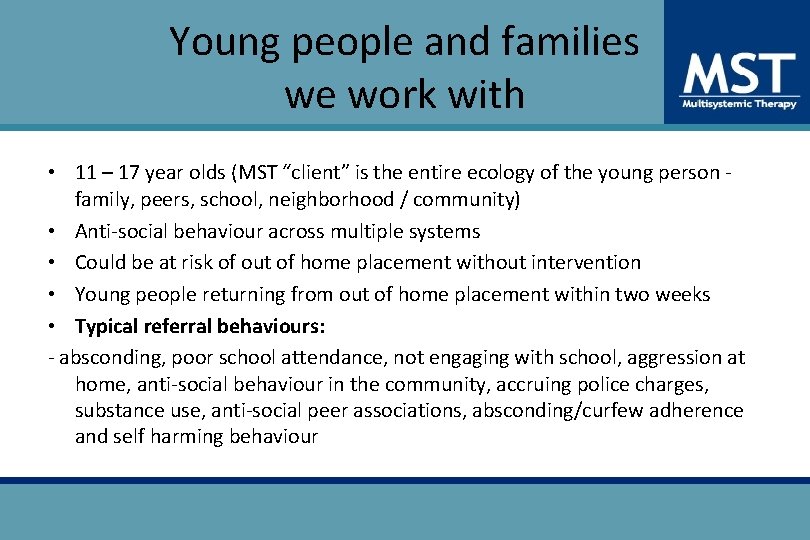Young people and families we work with • 11 – 17 year olds (MST