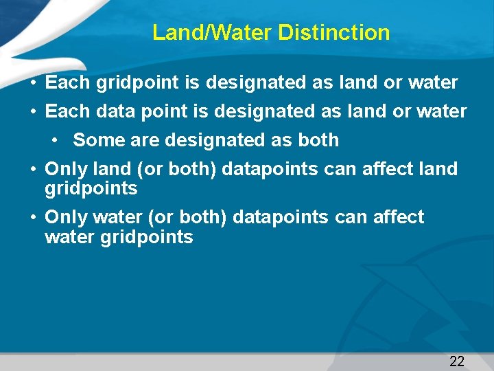 Land/Water Distinction • Each gridpoint is designated as land or water • Each data