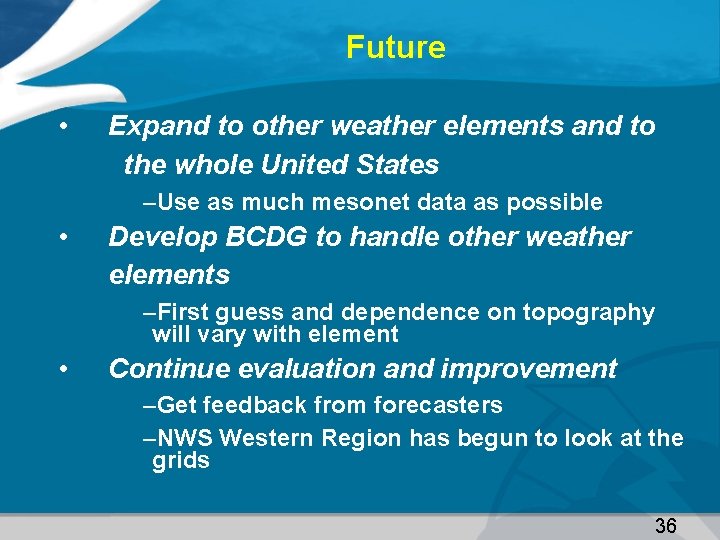 Future • Expand to other weather elements and to the whole United States –Use