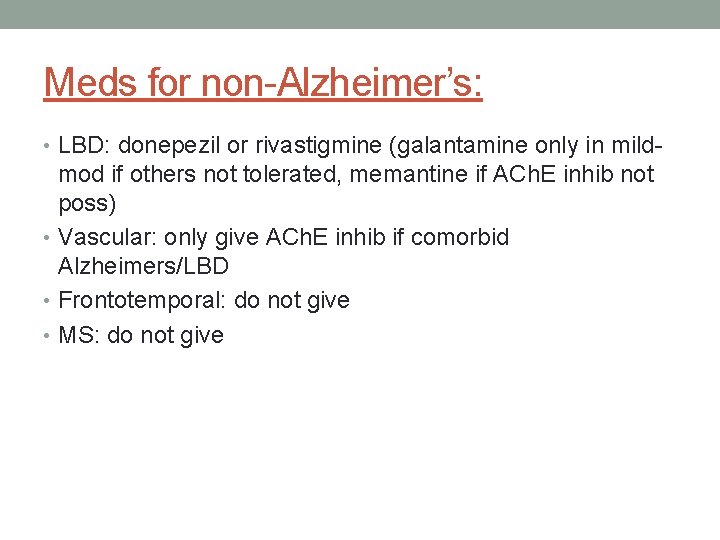 Meds for non-Alzheimer’s: • LBD: donepezil or rivastigmine (galantamine only in mild- mod if