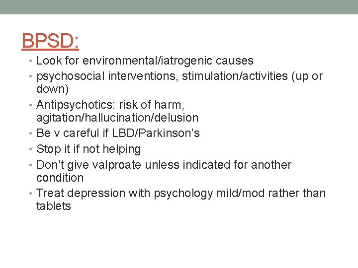 BPSD: • Look for environmental/iatrogenic causes • psychosocial interventions, stimulation/activities (up or down) •