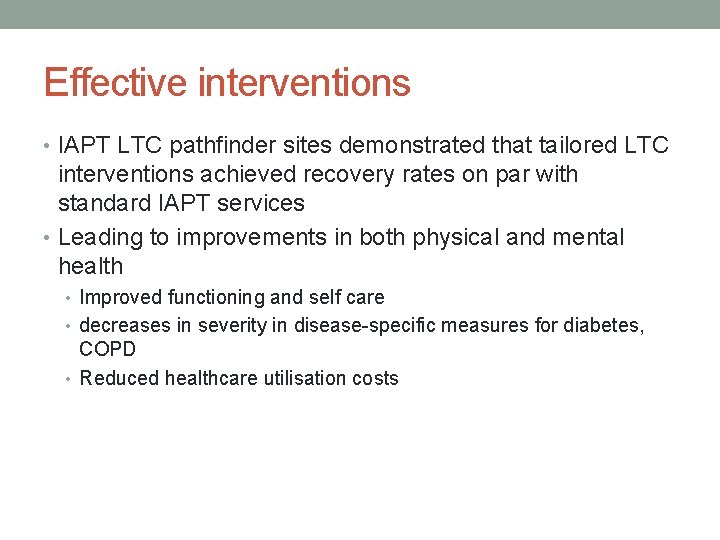 Effective interventions • IAPT LTC pathfinder sites demonstrated that tailored LTC interventions achieved recovery