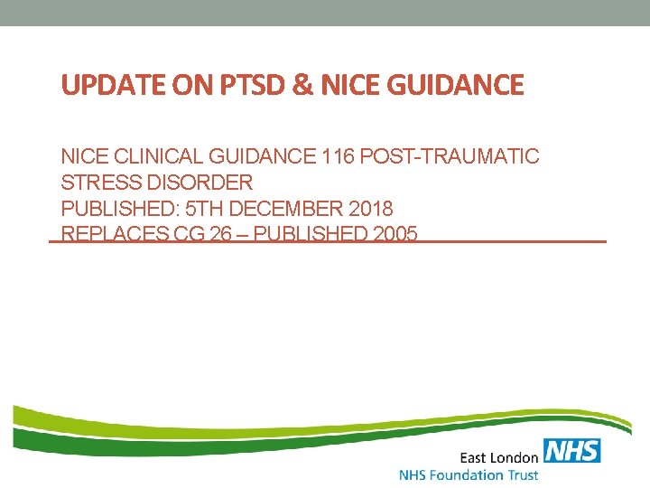 UPDATE ON PTSD & NICE GUIDANCE NICE CLINICAL GUIDANCE 116 POST-TRAUMATIC STRESS DISORDER PUBLISHED: