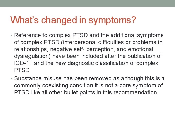 What’s changed in symptoms? • Reference to complex PTSD and the additional symptoms of