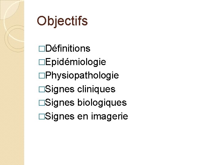 Objectifs �Définitions �Epidémiologie �Physiopathologie �Signes cliniques �Signes biologiques �Signes en imagerie 