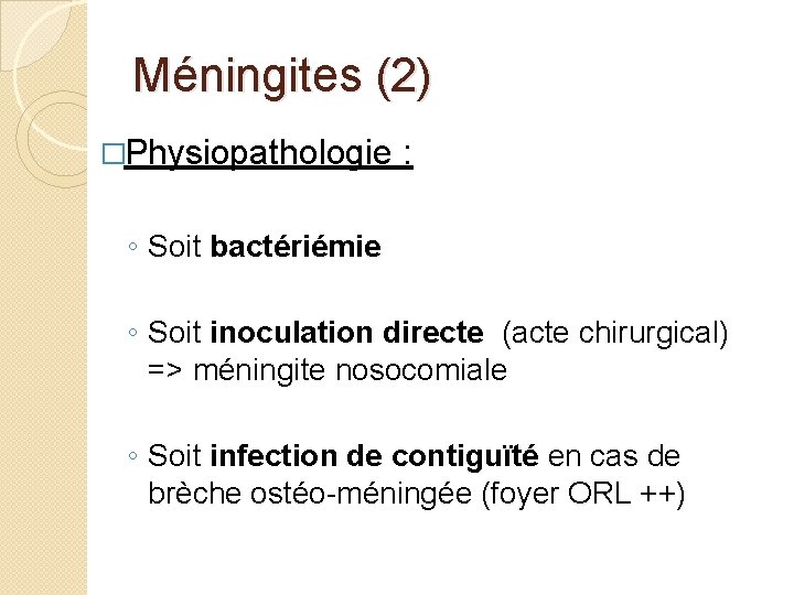 Méningites (2) �Physiopathologie : ◦ Soit bactériémie ◦ Soit inoculation directe (acte chirurgical) =>