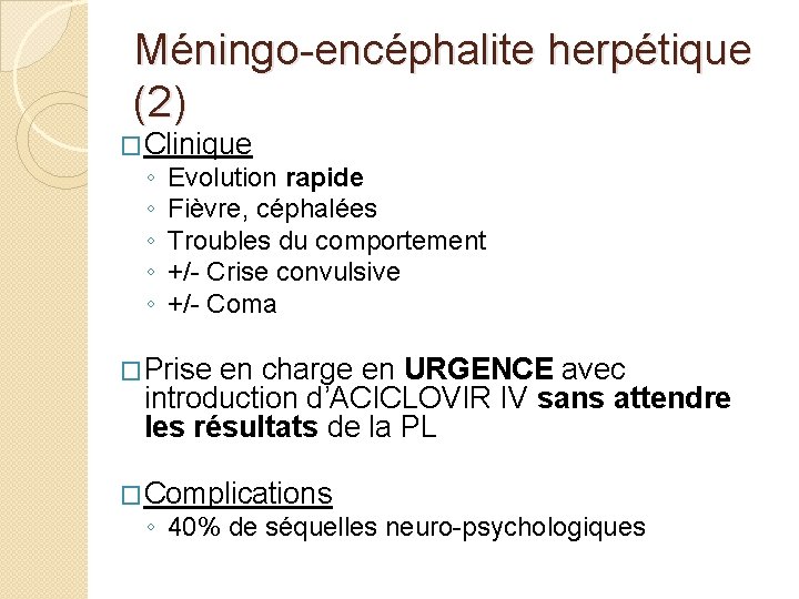 Méningo-encéphalite herpétique (2) �Clinique ◦ ◦ ◦ Evolution rapide Fièvre, céphalées Troubles du comportement