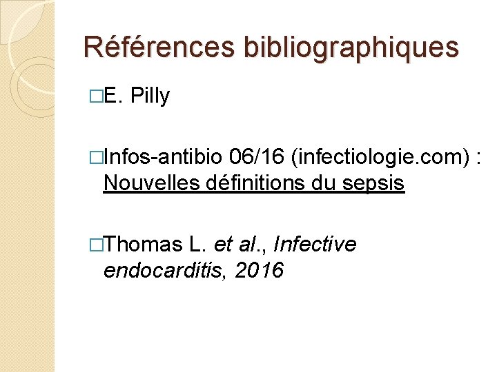 Références bibliographiques �E. Pilly �Infos-antibio 06/16 (infectiologie. com) : Nouvelles définitions du sepsis �Thomas