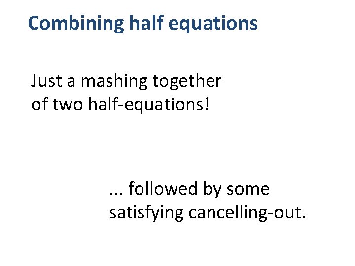 Combining half equations Just a mashing together of two half-equations! . . . followed