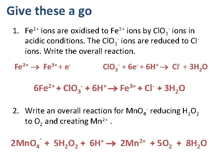 Give these a go 1. Fe 2+ ions are oxidised to Fe 3+ ions