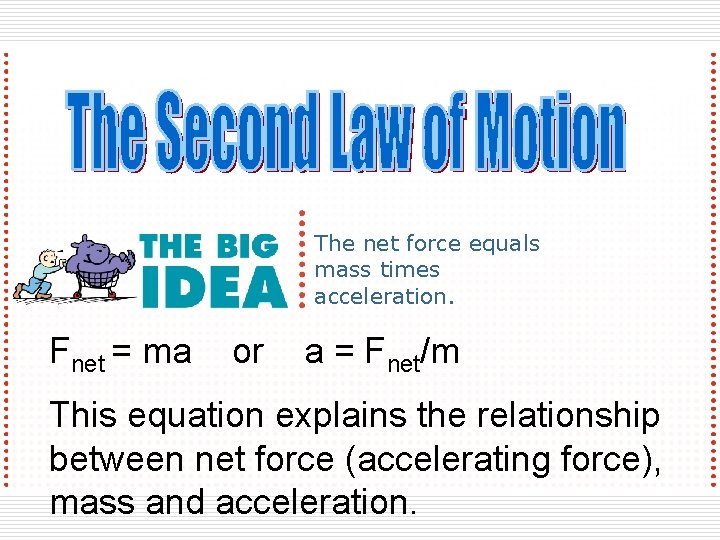 The net force equals mass times acceleration. Fnet = ma or a = Fnet/m