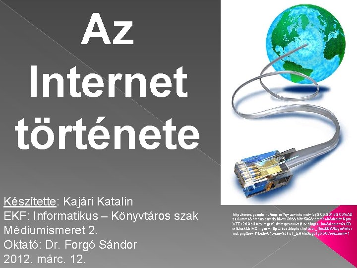 Az Internet története Készítette: Kajári Katalin EKF: Informatikus – Könyvtáros szak Médiumismeret 2. Oktató: