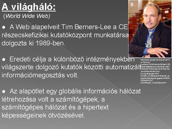 A világháló: (World Wide Web) ● A Web alapelveit Tim Berners-Lee a CERN részecskefizikai