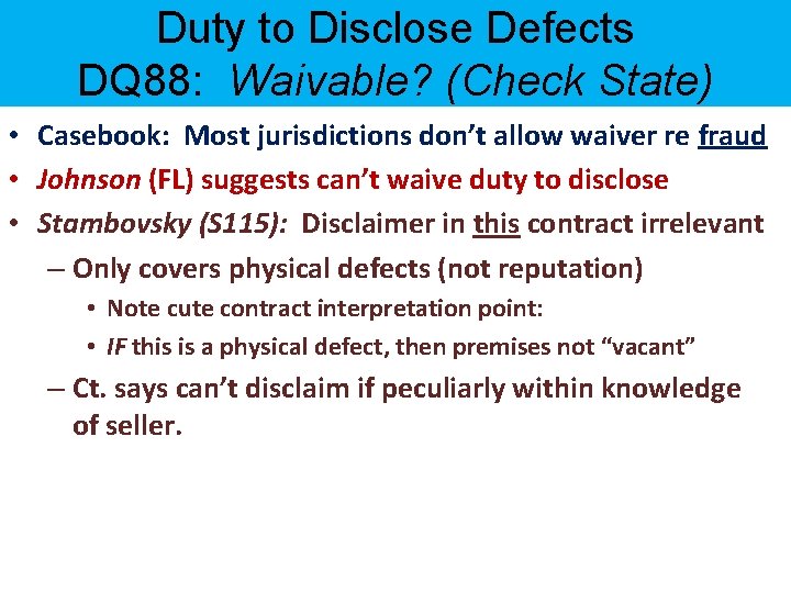 Duty to Disclose Defects DQ 88: Waivable? (Check State) • Casebook: Most jurisdictions don’t