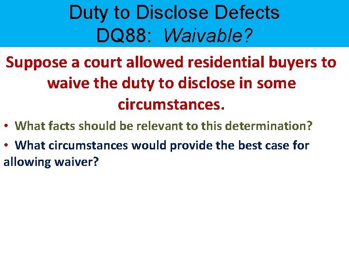 Duty to Disclose Defects DQ 88: Waivable? Suppose a court allowed residential buyers to