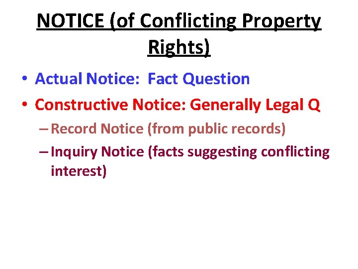 NOTICE (of Conflicting Property Rights) • Actual Notice: Fact Question • Constructive Notice: Generally