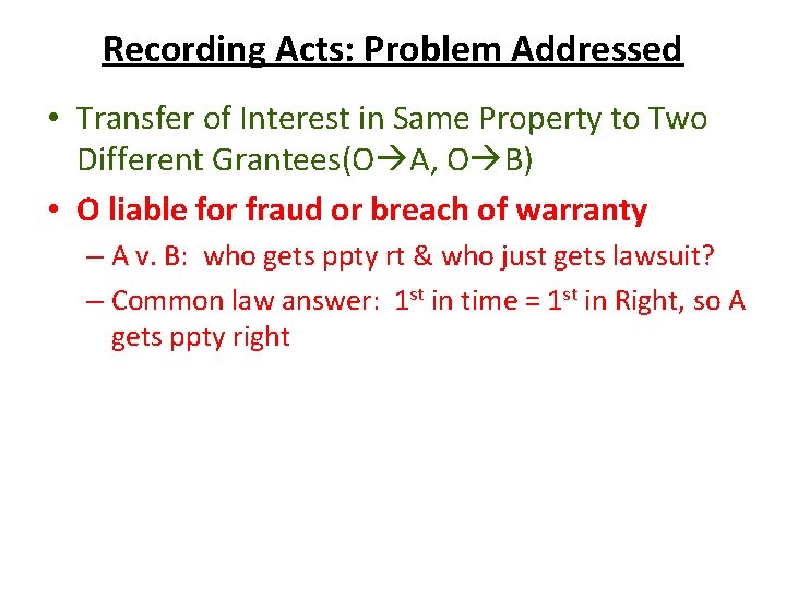 Recording Acts: Problem Addressed • Transfer of Interest in Same Property to Two Different