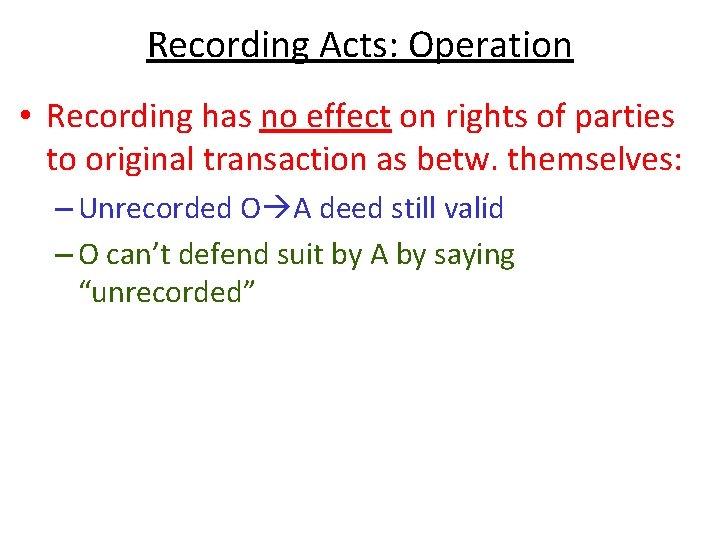 Recording Acts: Operation • Recording has no effect on rights of parties to original