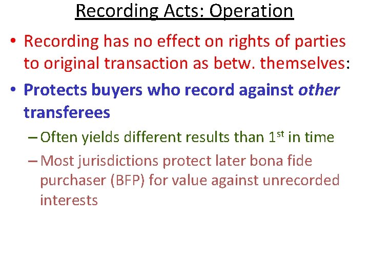 Recording Acts: Operation • Recording has no effect on rights of parties to original